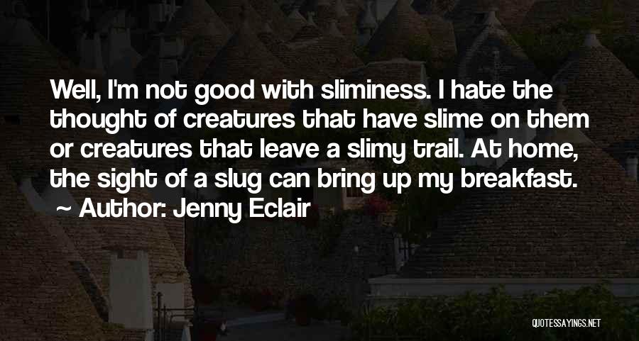 Jenny Eclair Quotes: Well, I'm Not Good With Sliminess. I Hate The Thought Of Creatures That Have Slime On Them Or Creatures That