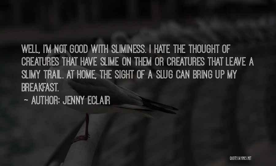 Jenny Eclair Quotes: Well, I'm Not Good With Sliminess. I Hate The Thought Of Creatures That Have Slime On Them Or Creatures That