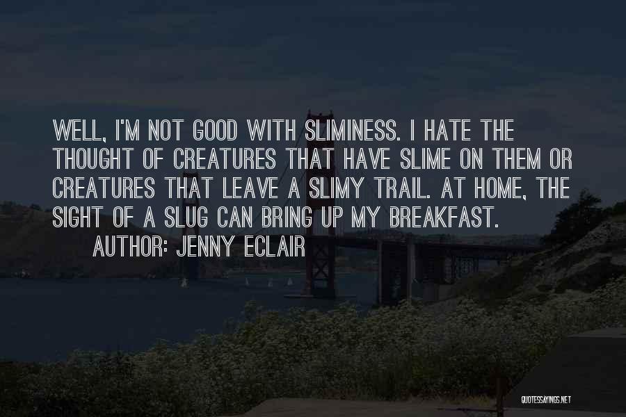 Jenny Eclair Quotes: Well, I'm Not Good With Sliminess. I Hate The Thought Of Creatures That Have Slime On Them Or Creatures That