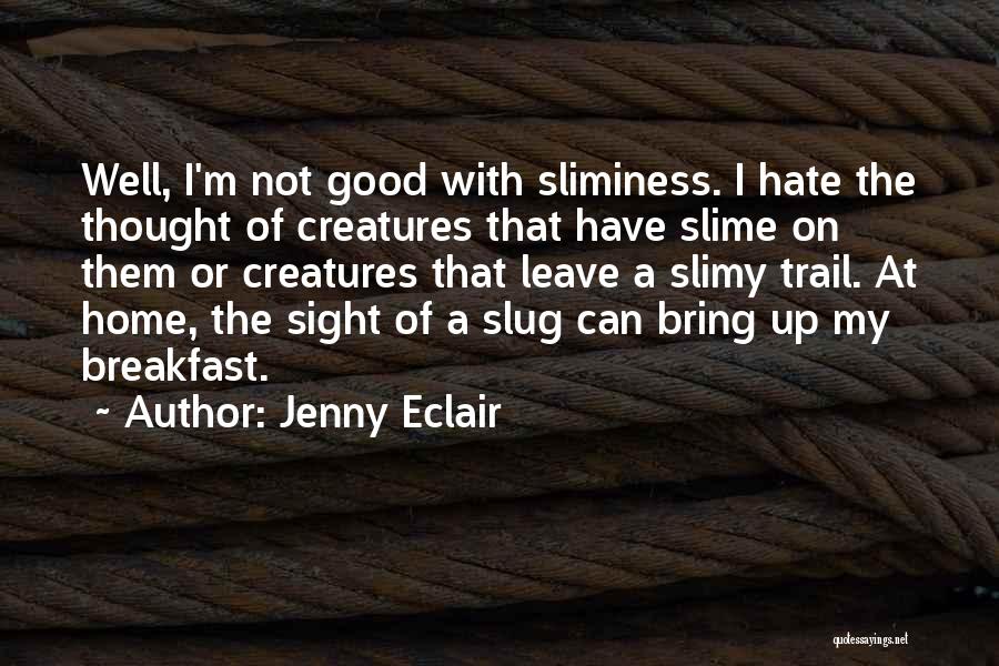 Jenny Eclair Quotes: Well, I'm Not Good With Sliminess. I Hate The Thought Of Creatures That Have Slime On Them Or Creatures That