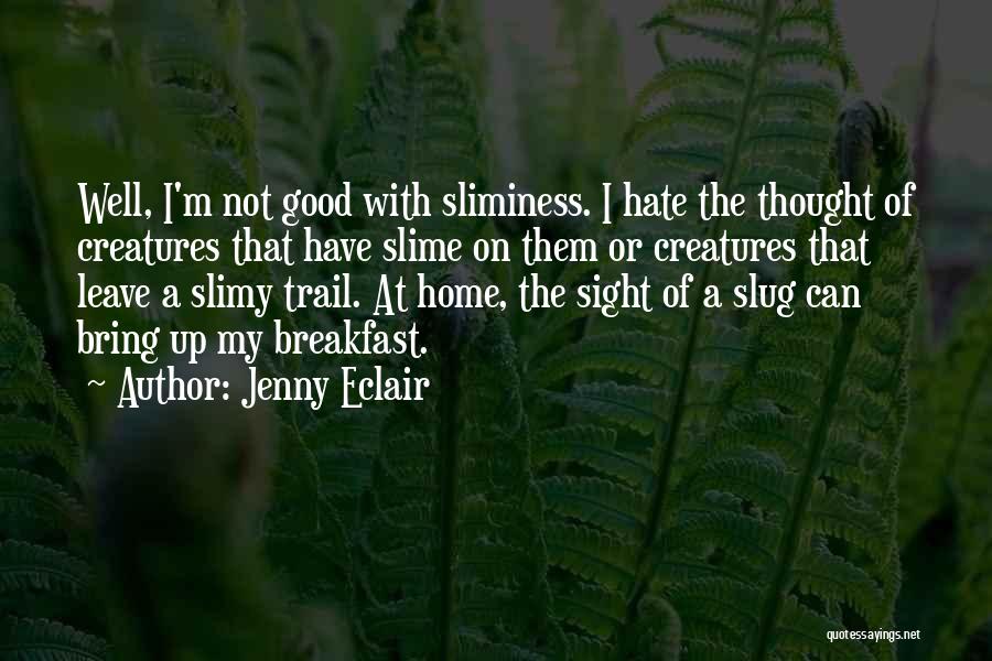 Jenny Eclair Quotes: Well, I'm Not Good With Sliminess. I Hate The Thought Of Creatures That Have Slime On Them Or Creatures That