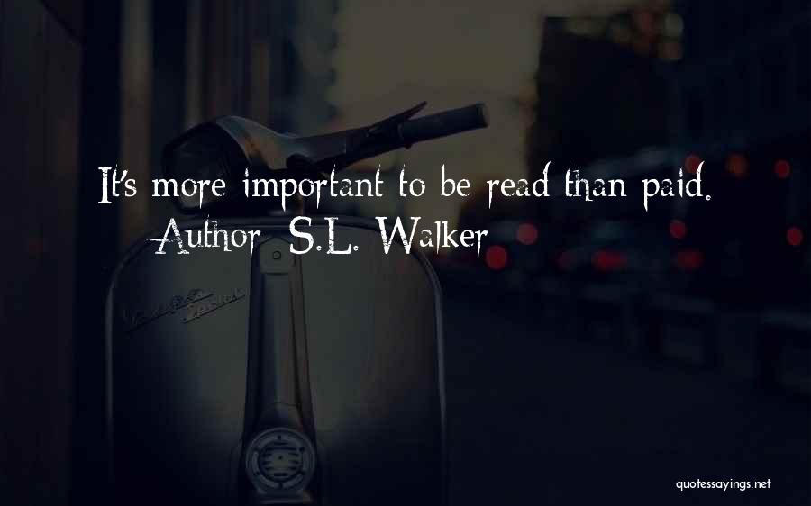 S.L. Walker Quotes: It's More Important To Be Read Than Paid.