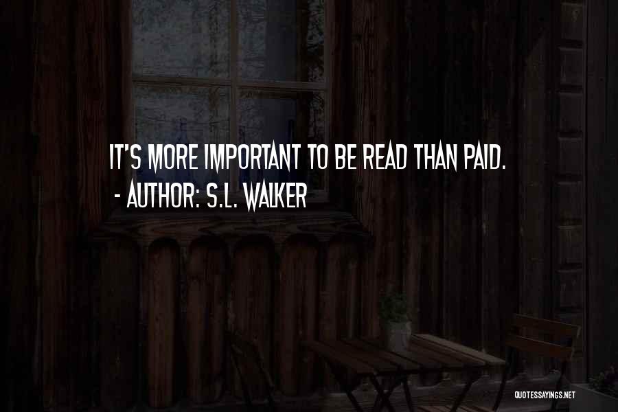 S.L. Walker Quotes: It's More Important To Be Read Than Paid.