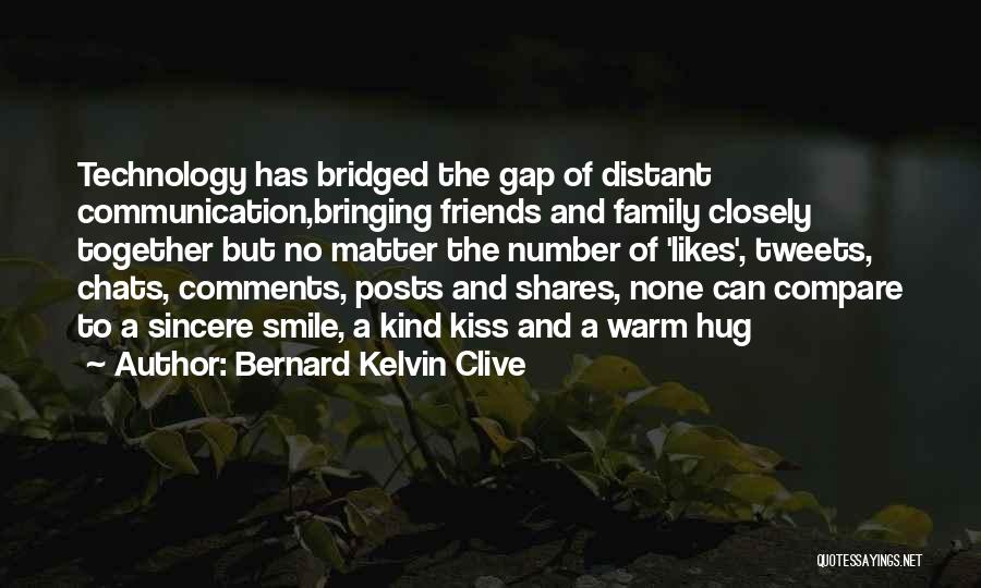 Bernard Kelvin Clive Quotes: Technology Has Bridged The Gap Of Distant Communication,bringing Friends And Family Closely Together But No Matter The Number Of 'likes',