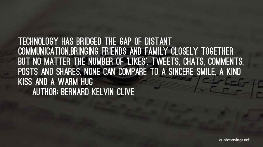 Bernard Kelvin Clive Quotes: Technology Has Bridged The Gap Of Distant Communication,bringing Friends And Family Closely Together But No Matter The Number Of 'likes',