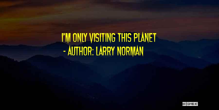 Larry Norman Quotes: I'm Only Visiting This Planet