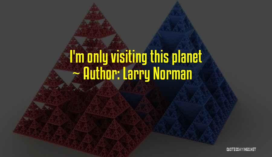 Larry Norman Quotes: I'm Only Visiting This Planet