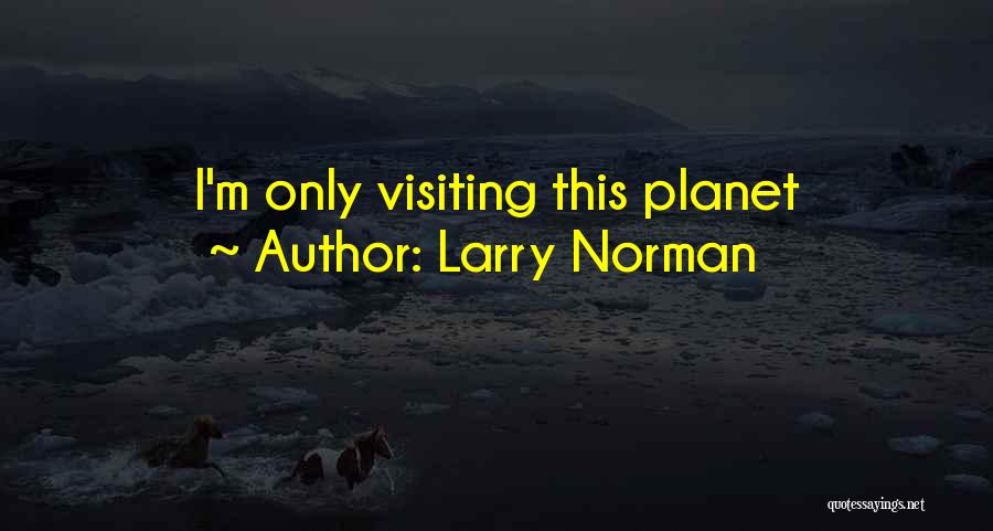 Larry Norman Quotes: I'm Only Visiting This Planet