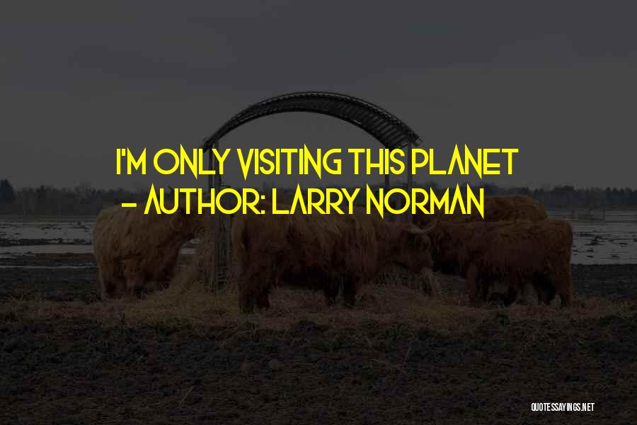 Larry Norman Quotes: I'm Only Visiting This Planet