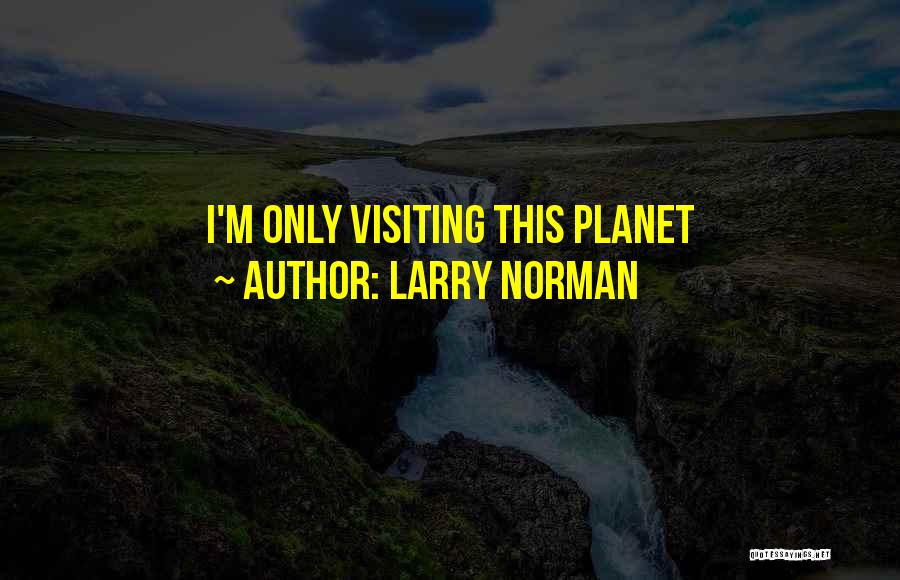 Larry Norman Quotes: I'm Only Visiting This Planet