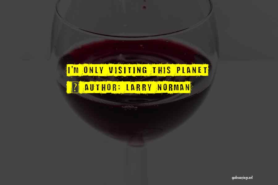 Larry Norman Quotes: I'm Only Visiting This Planet