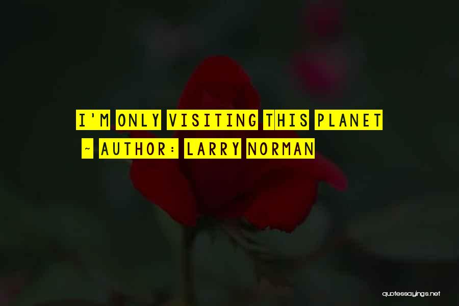 Larry Norman Quotes: I'm Only Visiting This Planet