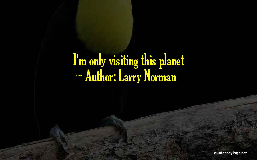 Larry Norman Quotes: I'm Only Visiting This Planet