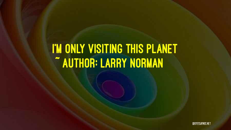 Larry Norman Quotes: I'm Only Visiting This Planet