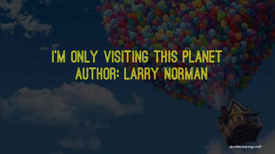 Larry Norman Quotes: I'm Only Visiting This Planet