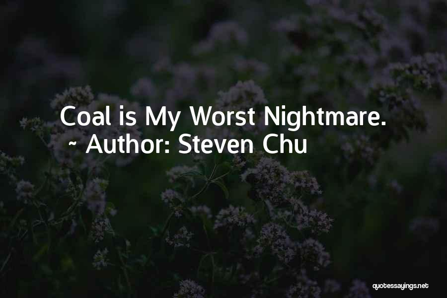 Steven Chu Quotes: Coal Is My Worst Nightmare.