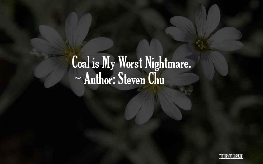 Steven Chu Quotes: Coal Is My Worst Nightmare.
