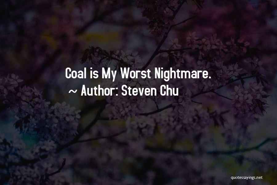 Steven Chu Quotes: Coal Is My Worst Nightmare.