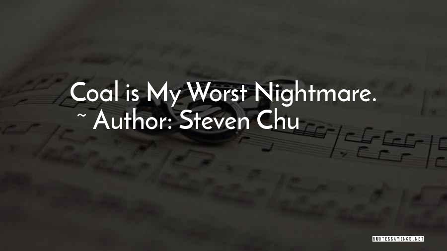 Steven Chu Quotes: Coal Is My Worst Nightmare.
