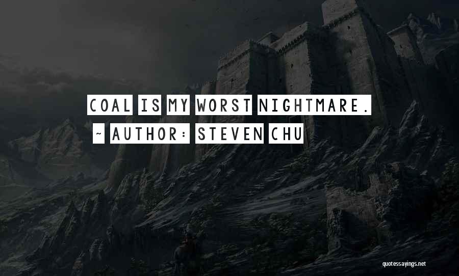 Steven Chu Quotes: Coal Is My Worst Nightmare.