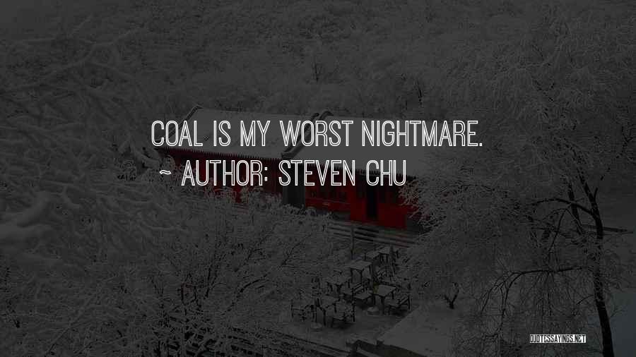 Steven Chu Quotes: Coal Is My Worst Nightmare.