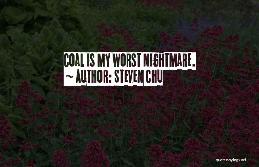 Steven Chu Quotes: Coal Is My Worst Nightmare.