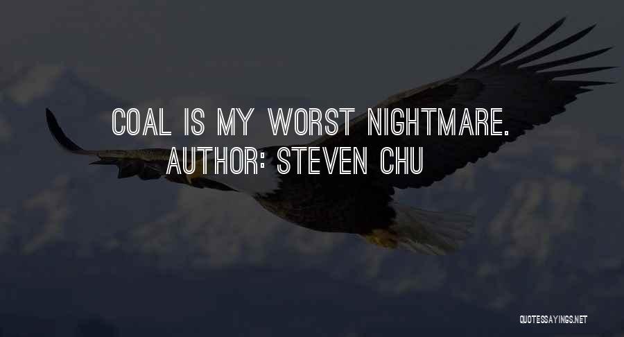 Steven Chu Quotes: Coal Is My Worst Nightmare.