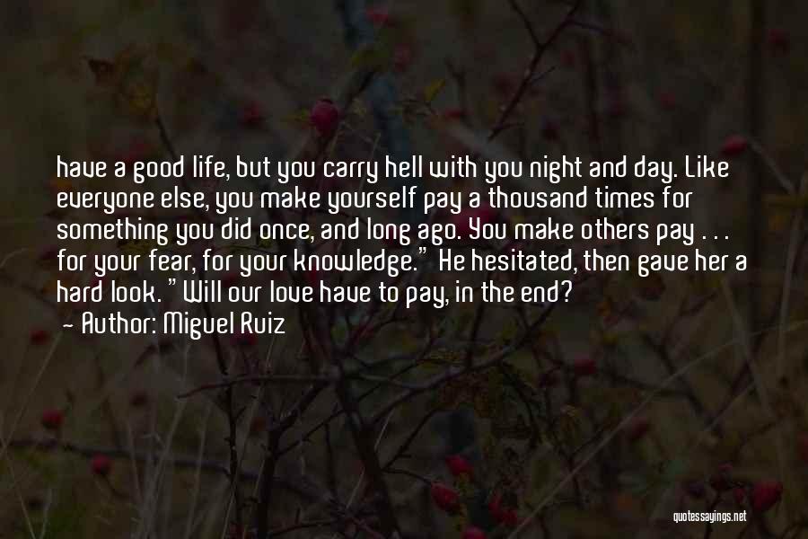 Miguel Ruiz Quotes: Have A Good Life, But You Carry Hell With You Night And Day. Like Everyone Else, You Make Yourself Pay