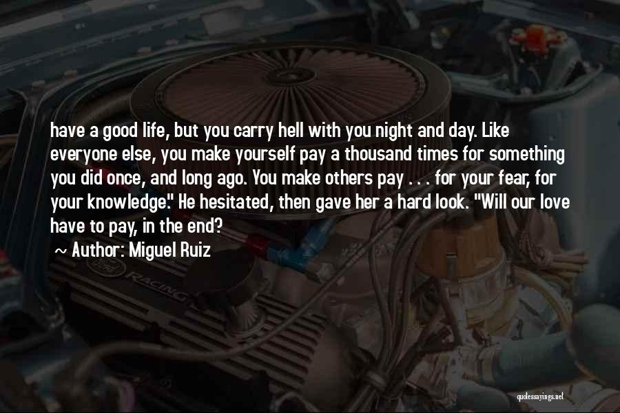 Miguel Ruiz Quotes: Have A Good Life, But You Carry Hell With You Night And Day. Like Everyone Else, You Make Yourself Pay