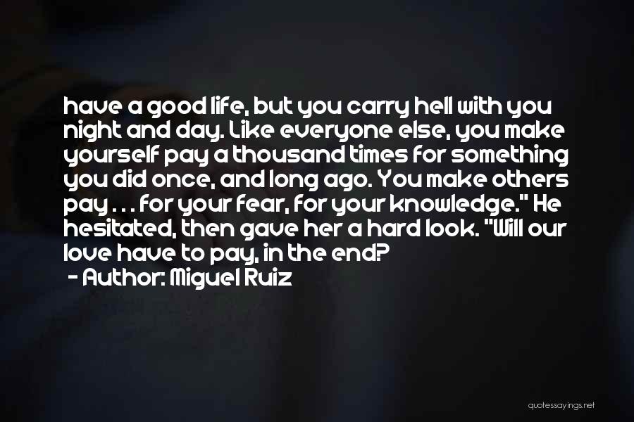 Miguel Ruiz Quotes: Have A Good Life, But You Carry Hell With You Night And Day. Like Everyone Else, You Make Yourself Pay