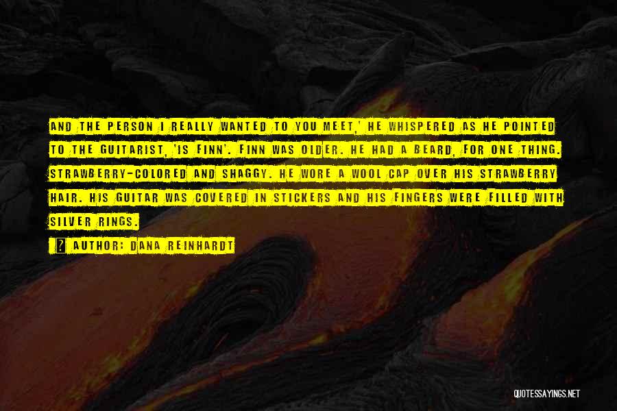Dana Reinhardt Quotes: And The Person I Really Wanted To You Meet,' He Whispered As He Pointed To The Guitarist, 'is Finn'. Finn