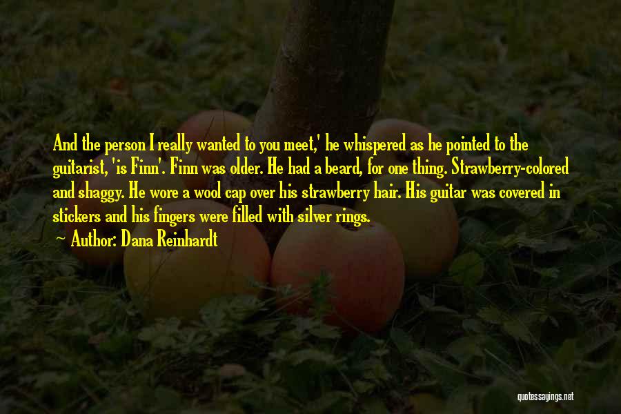 Dana Reinhardt Quotes: And The Person I Really Wanted To You Meet,' He Whispered As He Pointed To The Guitarist, 'is Finn'. Finn