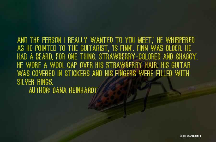 Dana Reinhardt Quotes: And The Person I Really Wanted To You Meet,' He Whispered As He Pointed To The Guitarist, 'is Finn'. Finn