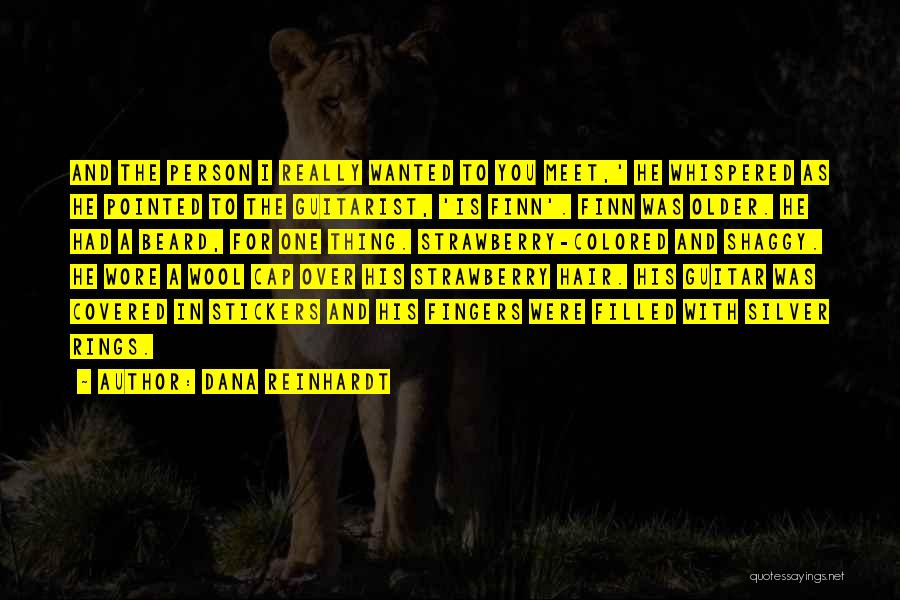 Dana Reinhardt Quotes: And The Person I Really Wanted To You Meet,' He Whispered As He Pointed To The Guitarist, 'is Finn'. Finn