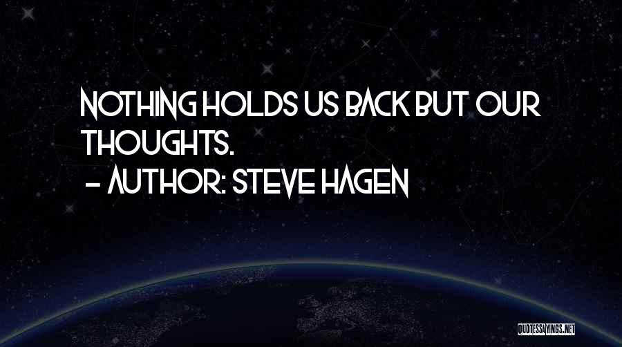 Steve Hagen Quotes: Nothing Holds Us Back But Our Thoughts.