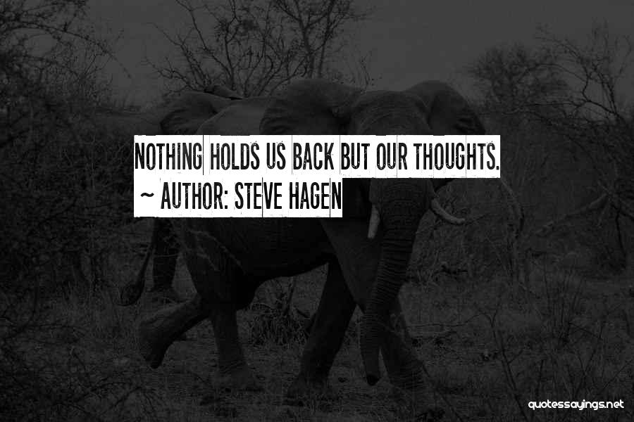 Steve Hagen Quotes: Nothing Holds Us Back But Our Thoughts.