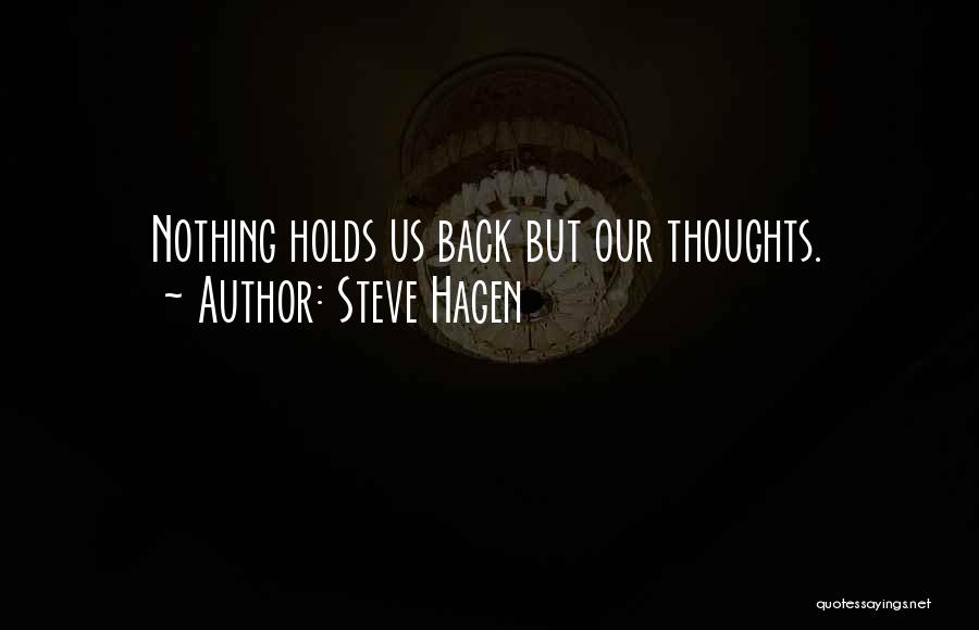 Steve Hagen Quotes: Nothing Holds Us Back But Our Thoughts.