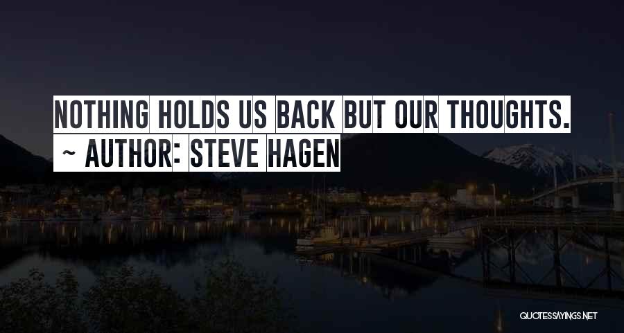 Steve Hagen Quotes: Nothing Holds Us Back But Our Thoughts.