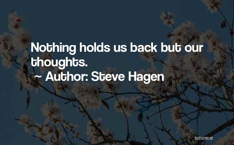 Steve Hagen Quotes: Nothing Holds Us Back But Our Thoughts.