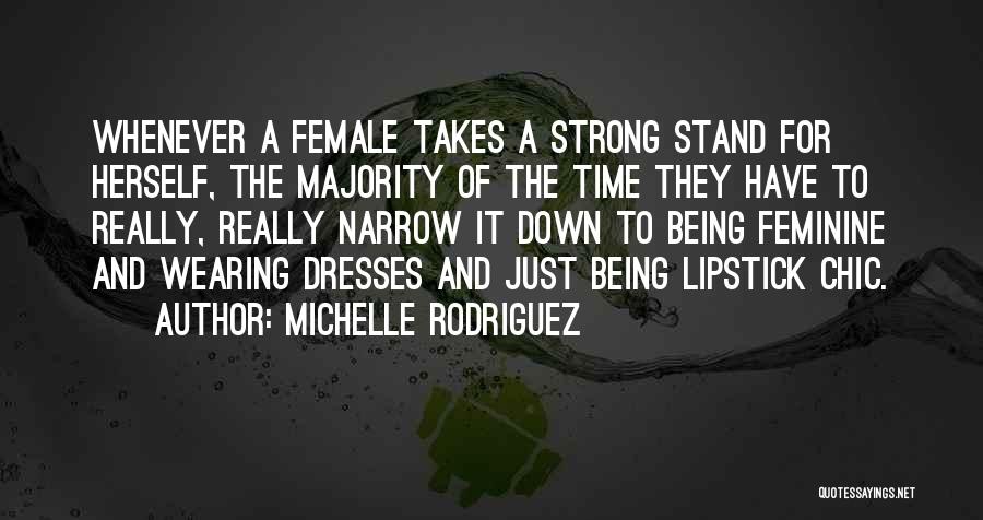 Michelle Rodriguez Quotes: Whenever A Female Takes A Strong Stand For Herself, The Majority Of The Time They Have To Really, Really Narrow