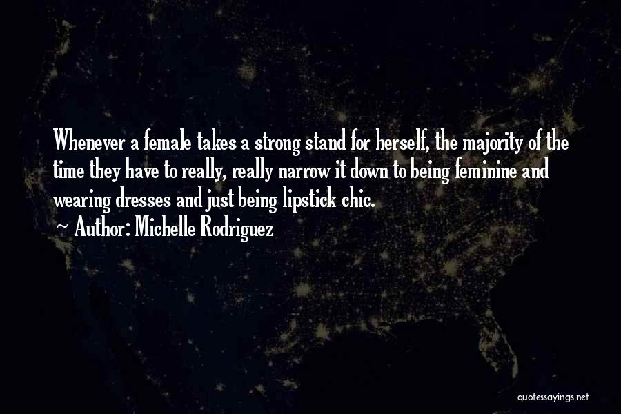 Michelle Rodriguez Quotes: Whenever A Female Takes A Strong Stand For Herself, The Majority Of The Time They Have To Really, Really Narrow