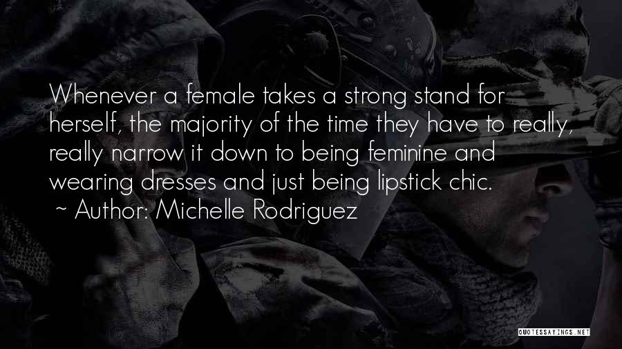 Michelle Rodriguez Quotes: Whenever A Female Takes A Strong Stand For Herself, The Majority Of The Time They Have To Really, Really Narrow