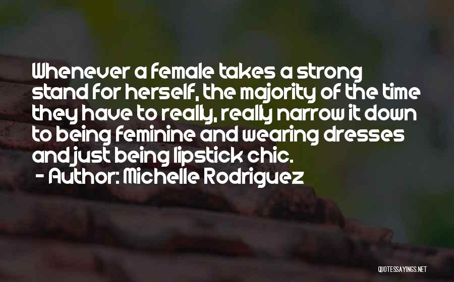 Michelle Rodriguez Quotes: Whenever A Female Takes A Strong Stand For Herself, The Majority Of The Time They Have To Really, Really Narrow