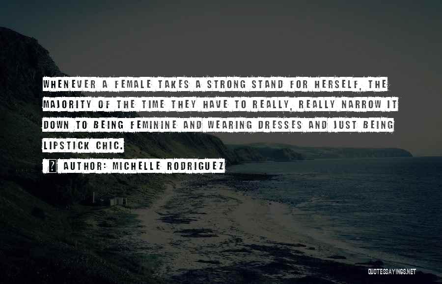 Michelle Rodriguez Quotes: Whenever A Female Takes A Strong Stand For Herself, The Majority Of The Time They Have To Really, Really Narrow