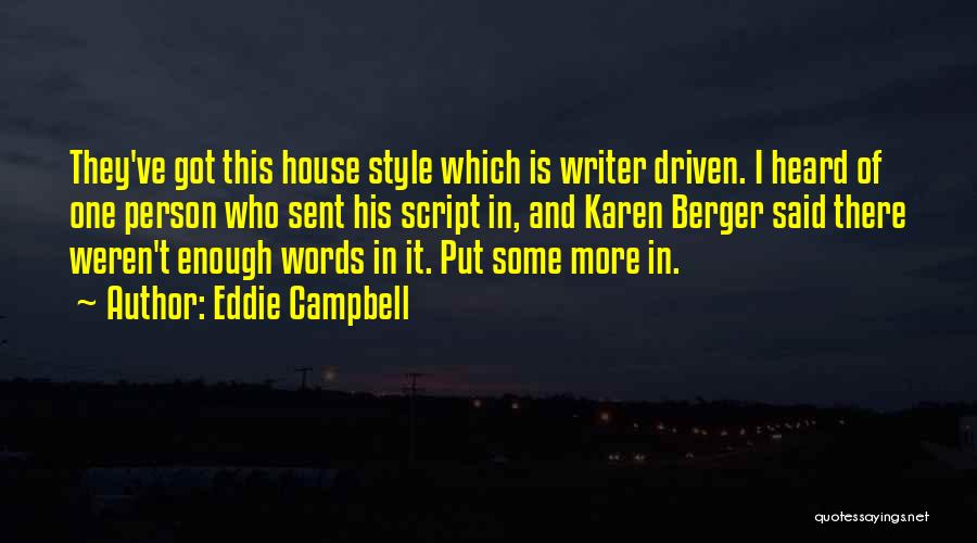 Eddie Campbell Quotes: They've Got This House Style Which Is Writer Driven. I Heard Of One Person Who Sent His Script In, And