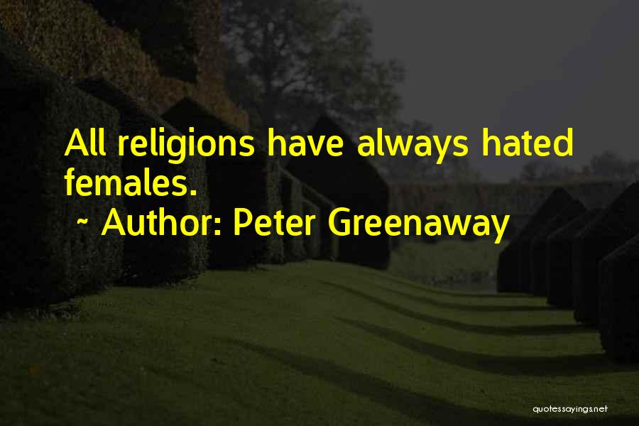 Peter Greenaway Quotes: All Religions Have Always Hated Females.
