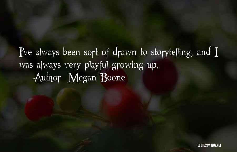 Megan Boone Quotes: I've Always Been Sort Of Drawn To Storytelling, And I Was Always Very Playful Growing Up.