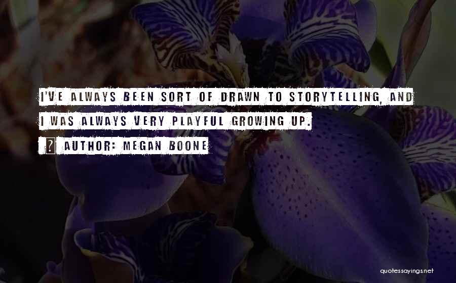 Megan Boone Quotes: I've Always Been Sort Of Drawn To Storytelling, And I Was Always Very Playful Growing Up.