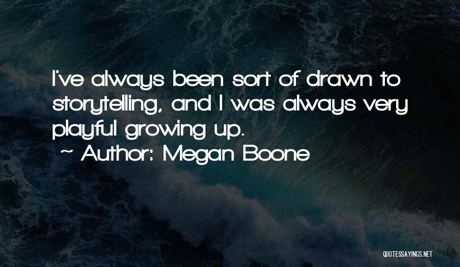 Megan Boone Quotes: I've Always Been Sort Of Drawn To Storytelling, And I Was Always Very Playful Growing Up.