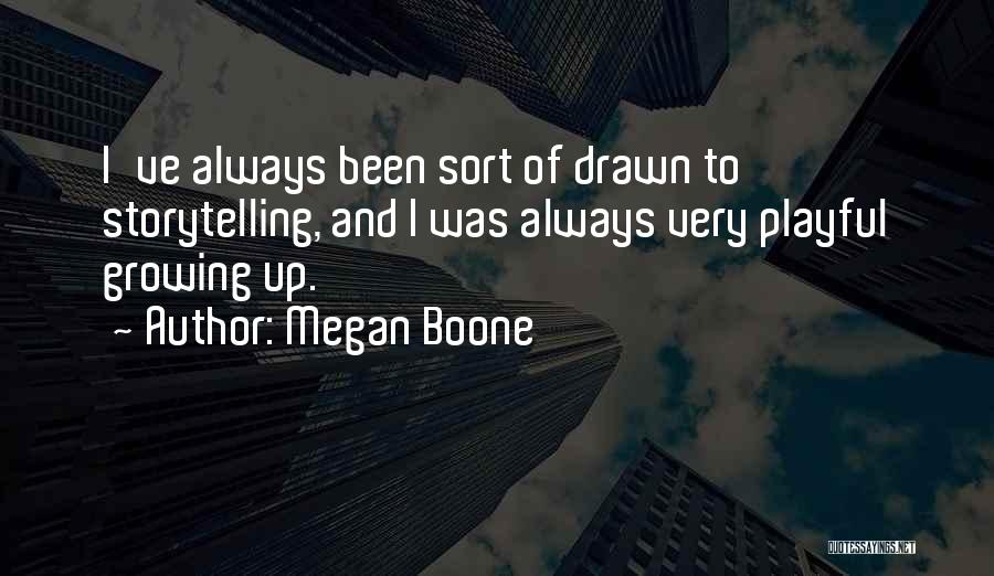 Megan Boone Quotes: I've Always Been Sort Of Drawn To Storytelling, And I Was Always Very Playful Growing Up.